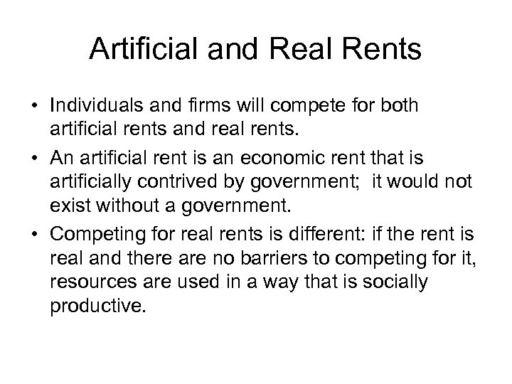 Artificial and Real Rents • Individuals and firms will compete for both artificial rents