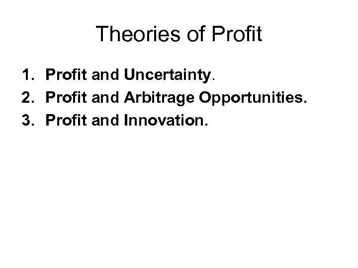 Theories of Profit 1. Profit and Uncertainty. 2. Profit and Arbitrage Opportunities. 3. Profit