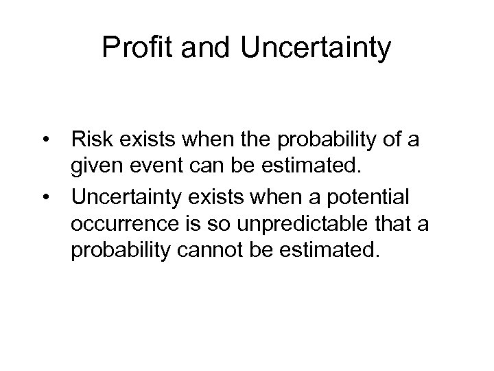 Profit and Uncertainty • Risk exists when the probability of a given event can