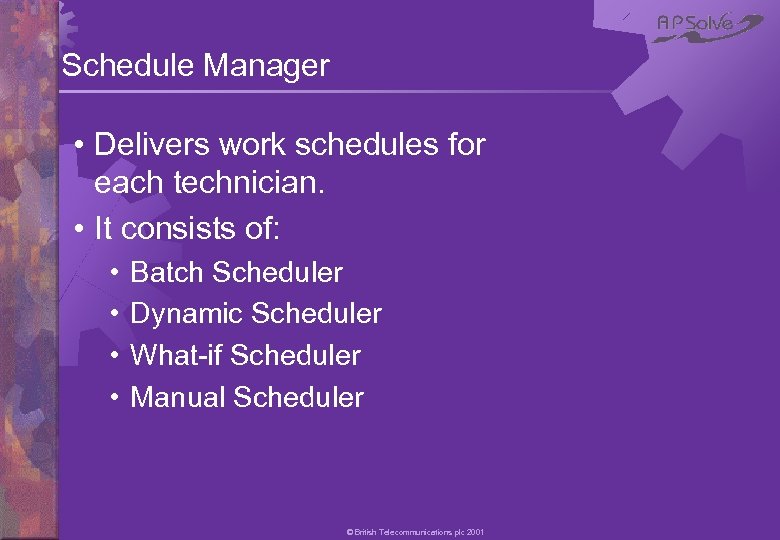 Schedule Manager • Delivers work schedules for each technician. • It consists of: •