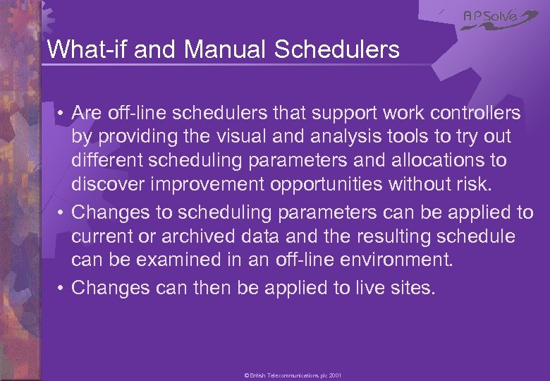 What-if and Manual Schedulers • Are off-line schedulers that support work controllers by providing