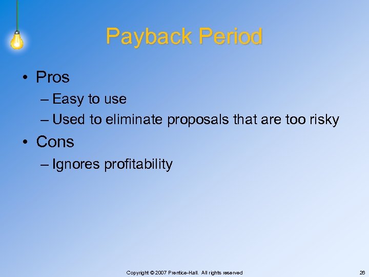 Payback Period • Pros – Easy to use – Used to eliminate proposals that