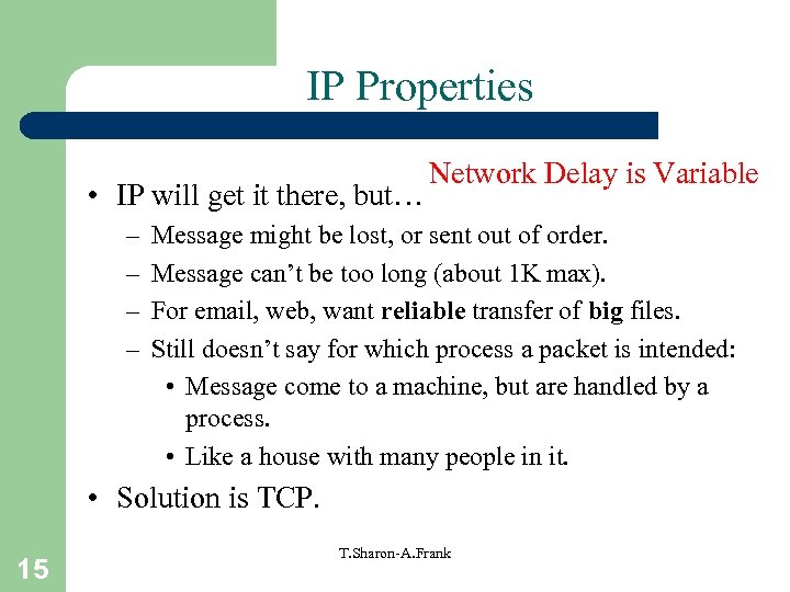IP Properties • IP will get it there, but… – – Network Delay is
