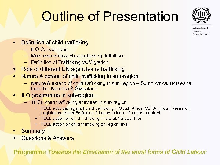 Outline of Presentation • Definition of child trafficking – ILO Conventions – Main elements