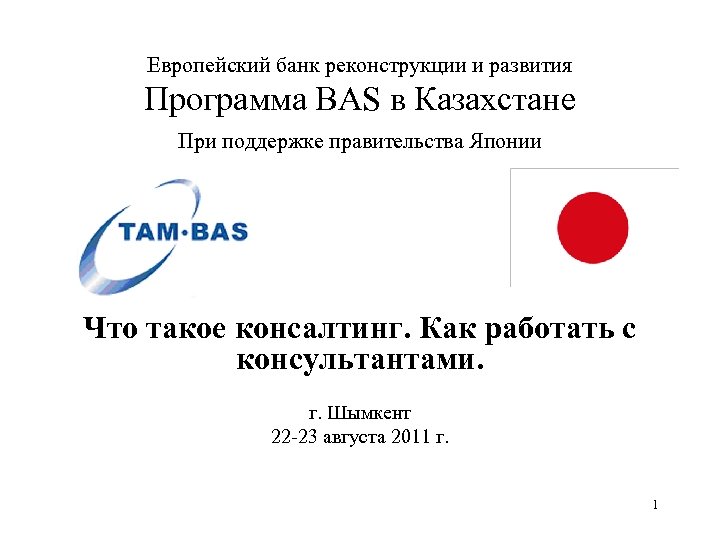 Европейский банк реконструкции и развития Программа BAS в Казахстане При поддержке правительства Японии Что