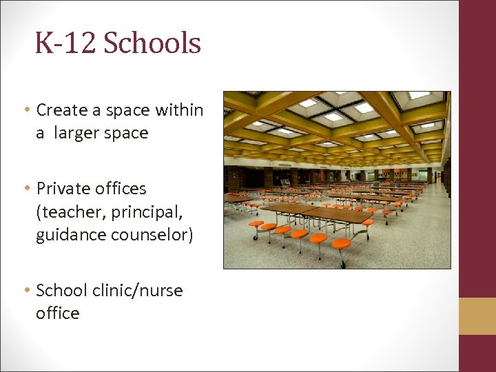 K-12 Schools • Create a space within a larger space • Private offices (teacher,