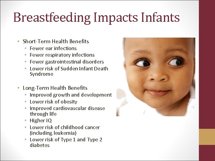 Breastfeeding Impacts Infants • Short-Term Health Benefits • Fewer ear infections • Fewer respiratory