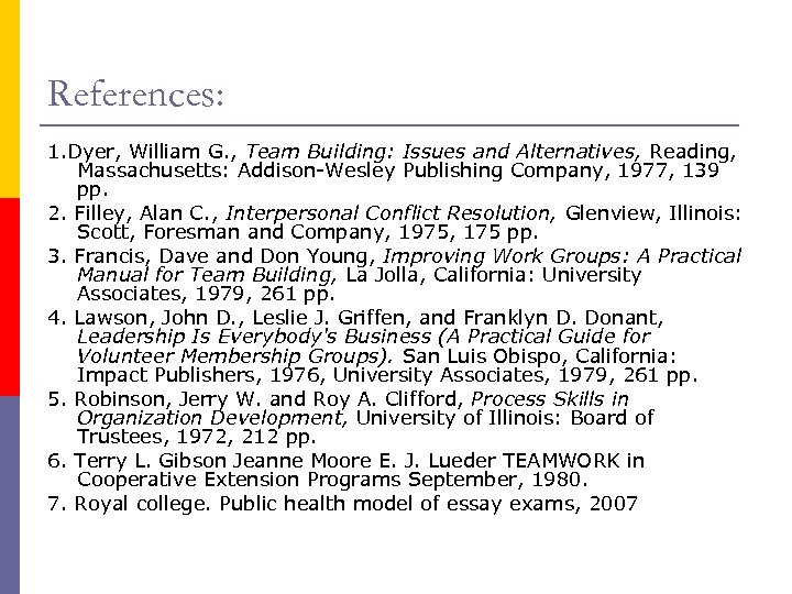 References: 1. Dyer, William G. , Team Building: Issues and Alternatives, Reading, Massachusetts: Addison-Wesley