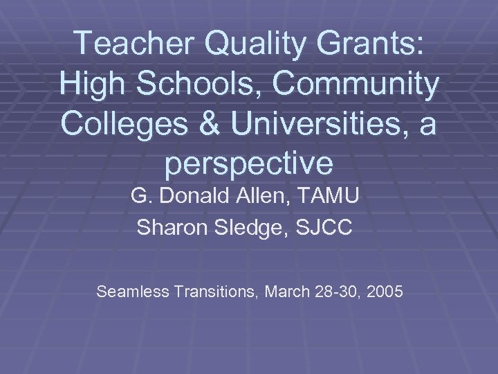 Teacher Quality Grants: High Schools, Community Colleges & Universities, a perspective G. Donald Allen,