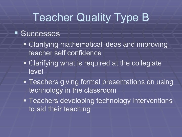 Teacher Quality Type B § Successes § Clarifying mathematical ideas and improving teacher self