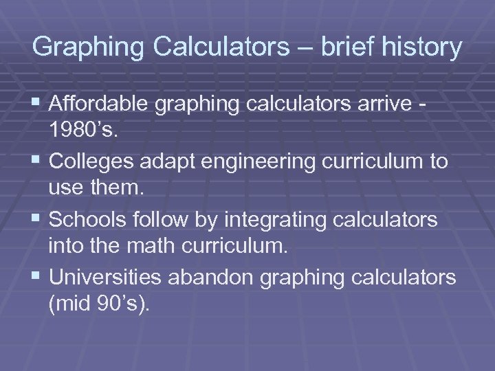 Graphing Calculators – brief history § Affordable graphing calculators arrive 1980’s. § Colleges adapt