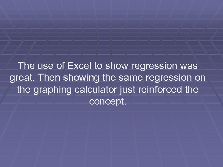 The use of Excel to show regression was great. Then showing the same regression