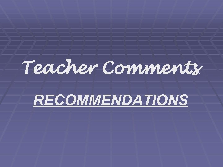 Teacher Comments RECOMMENDATIONS : 