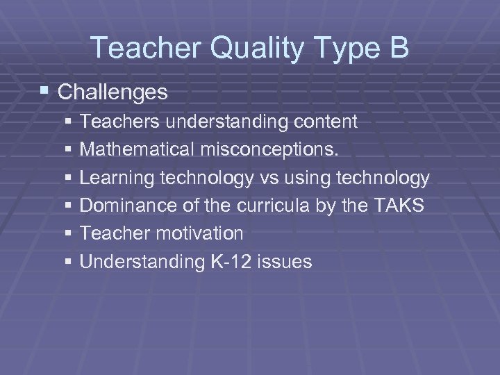 Teacher Quality Type B § Challenges § Teachers understanding content § Mathematical misconceptions. §