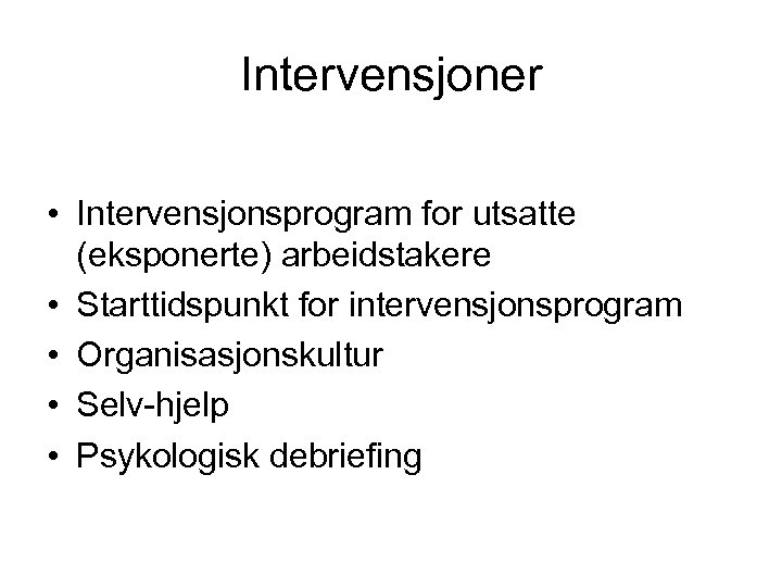 Intervensjoner • Intervensjonsprogram for utsatte (eksponerte) arbeidstakere • Starttidspunkt for intervensjonsprogram • Organisasjonskultur •