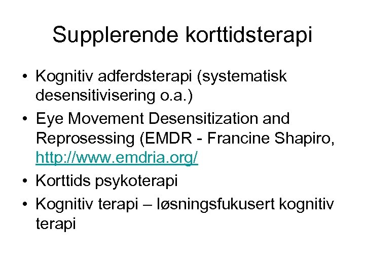 Supplerende korttidsterapi • Kognitiv adferdsterapi (systematisk desensitivisering o. a. ) • Eye Movement Desensitization