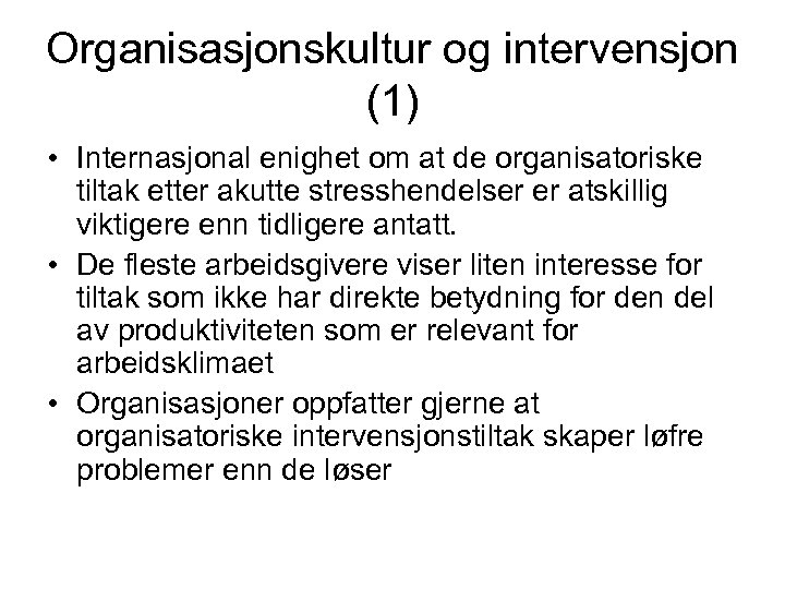 Organisasjonskultur og intervensjon (1) • Internasjonal enighet om at de organisatoriske tiltak etter akutte