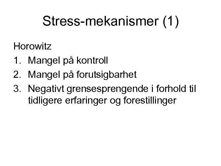 Stress-mekanismer (1) Horowitz 1. Mangel på kontroll 2. Mangel på forutsigbarhet 3. Negativt grensesprengende