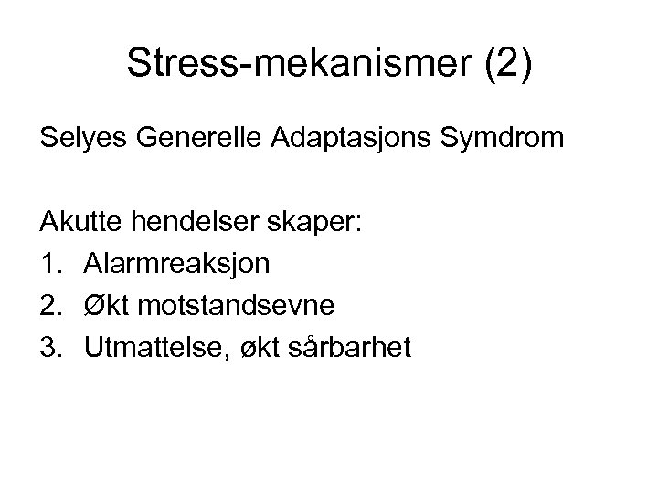 Stress-mekanismer (2) Selyes Generelle Adaptasjons Symdrom Akutte hendelser skaper: 1. Alarmreaksjon 2. Økt motstandsevne