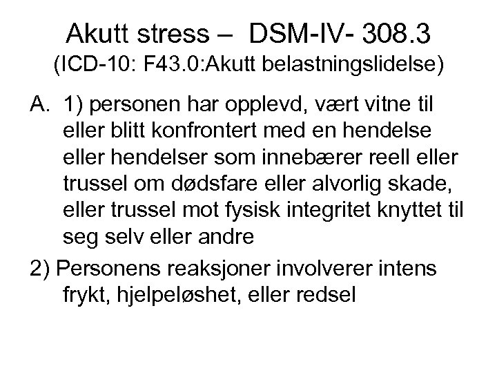 Akutt stress – DSM-IV- 308. 3 (ICD-10: F 43. 0: Akutt belastningslidelse) A. 1)