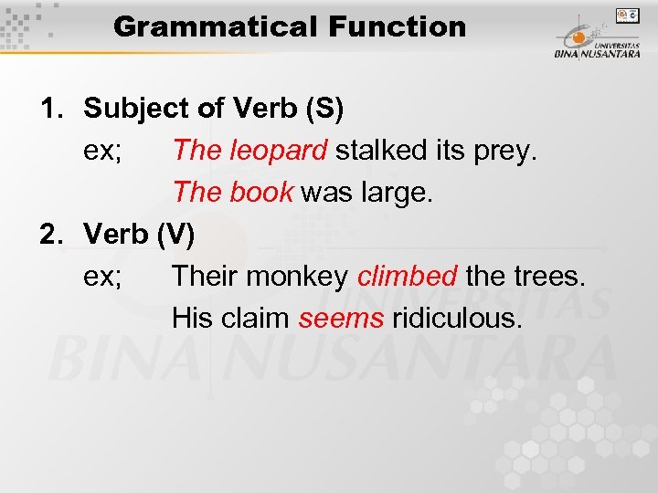 Grammatical Function 1. Subject of Verb (S) ex; The leopard stalked its prey. The