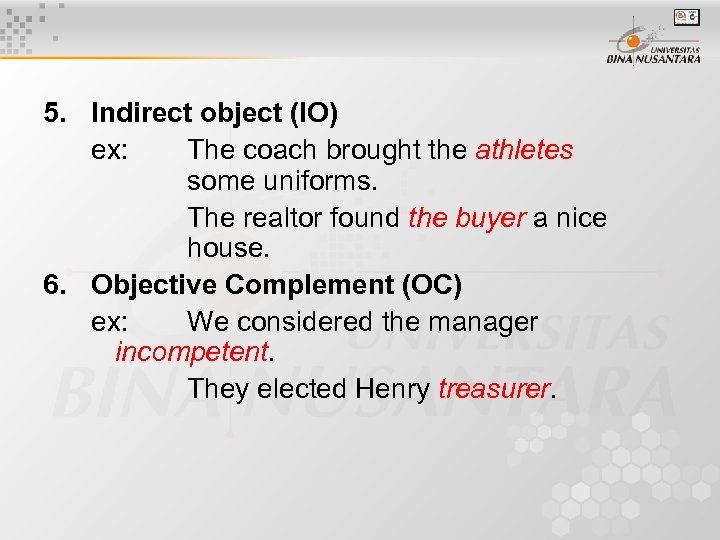 5. Indirect object (IO) ex: The coach brought the athletes some uniforms. The realtor