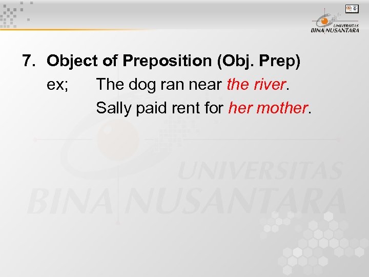 7. Object of Preposition (Obj. Prep) ex; The dog ran near the river. Sally