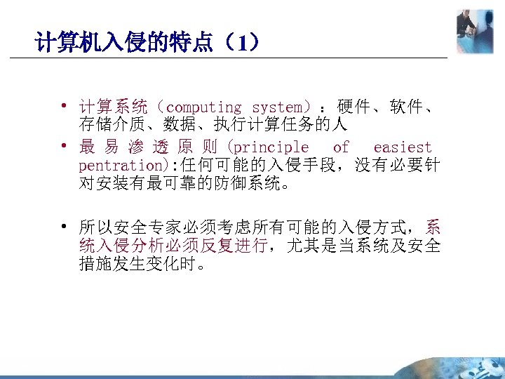 计算机入侵的特点（1） • 计算系统（computing system）：硬件、软件、 存储介质、数据、执行计算任务的人 • 最 易 渗 透 原 则 (principle of
