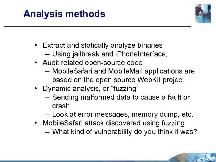 Analysis methods • Extract and statically analyze binaries – Using jailbreak and i. Phone.