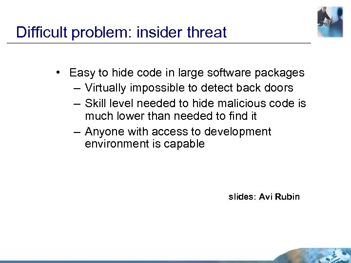 Difficult problem: insider threat • Easy to hide code in large software packages –