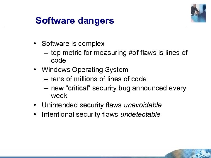 Software dangers • Software is complex – top metric for measuring #of flaws is