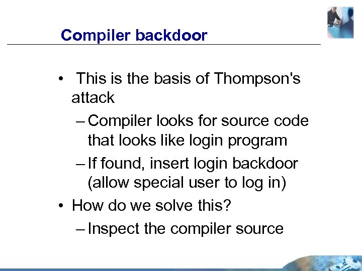 Compiler backdoor • This is the basis of Thompson's attack – Compiler looks for