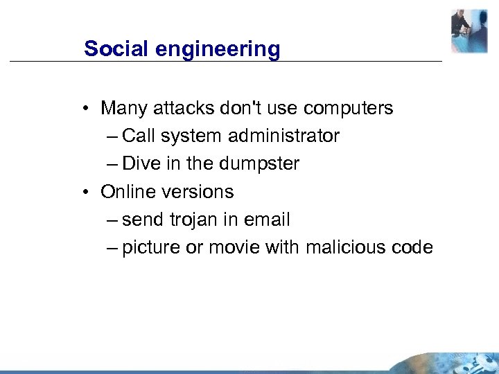Social engineering • Many attacks don't use computers – Call system administrator – Dive