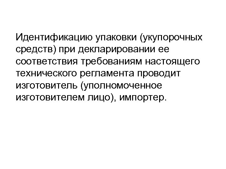 Идентификацию упаковки (укупорочных средств) при декларировании ее соответствия требованиям настоящего технического регламента проводит изготовитель