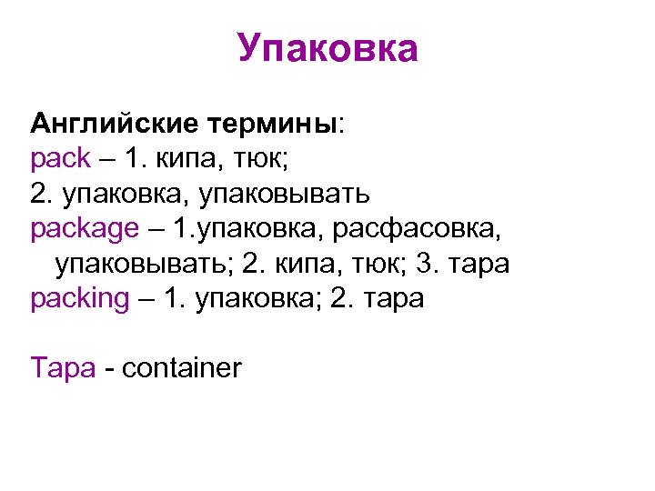 Упаковка Английские термины: pack – 1. кипа, тюк; 2. упаковка, упаковывать package – 1.