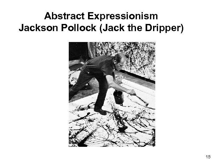 Abstract Expressionism Jackson Pollock (Jack the Dripper) 15 