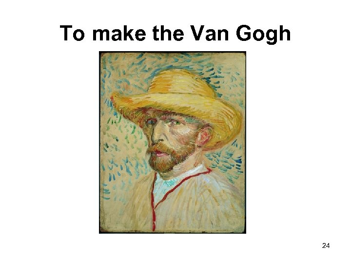 To make the Van Gogh 24 