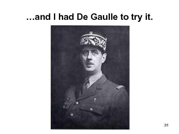 …and I had De Gaulle to try it. 26 