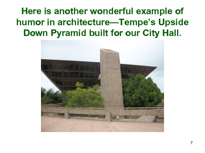 Here is another wonderful example of humor in architecture—Tempe’s Upside Down Pyramid built for