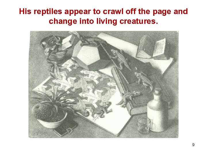 His reptiles appear to crawl off the page and change into living creatures. 9