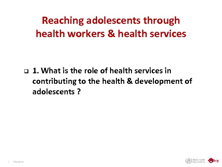 Reaching adolescents through health workers & health services q 2 Filename 1. What is