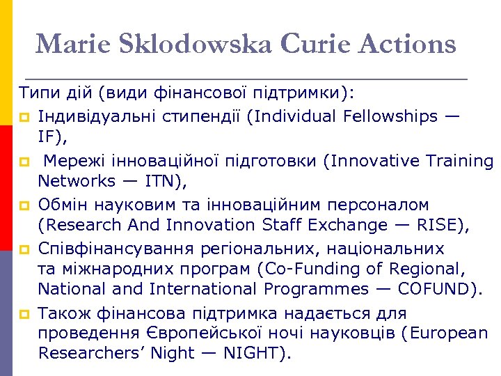 Marie Sklodowska Curie Actions Типи дій (види фінансової підтримки): p Індивідуальні стипендії (Individual Fellowships