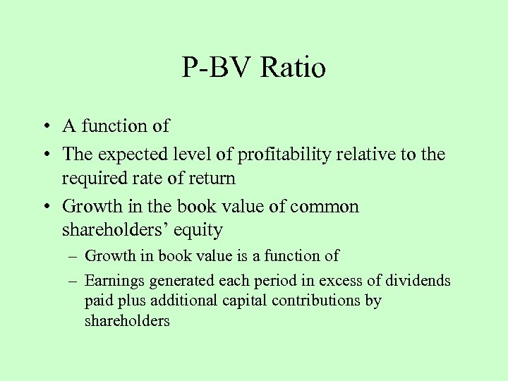 P-BV Ratio • A function of • The expected level of profitability relative to