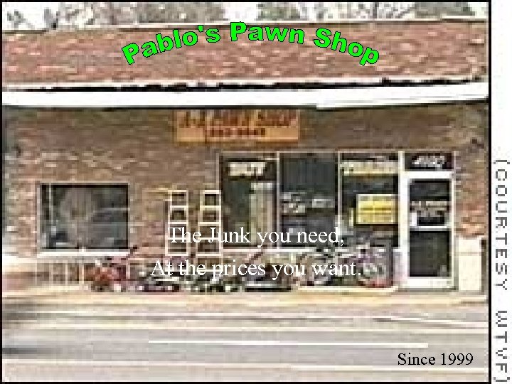 The Junk you need, At the prices you want. Since 1999 