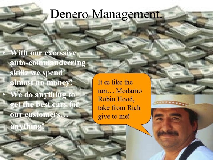 Denero Management. • With our excessive auto-commandeering skillz we spend almost no money! •