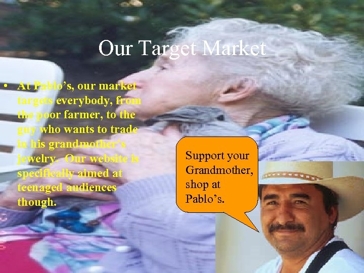 Our Target Market • At Pablo’s, our market targets everybody, from the poor farmer,