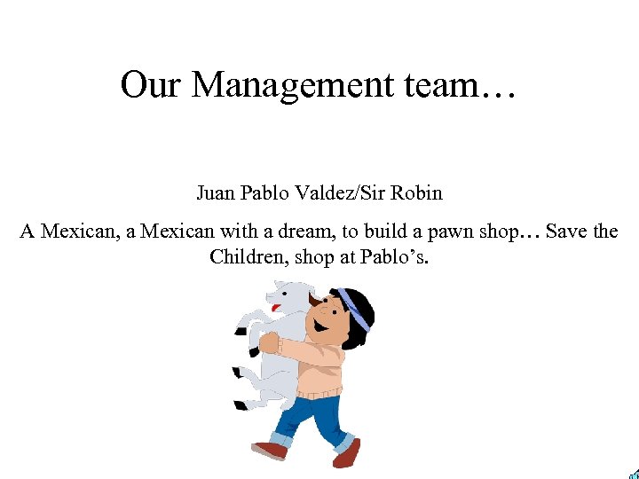 Our Management team… Juan Pablo Valdez/Sir Robin A Mexican, a Mexican with a dream,