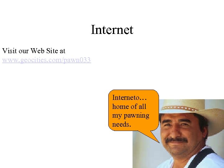 Internet Visit our Web Site at www. geocities. com/pawn 033 Interneto… home of all