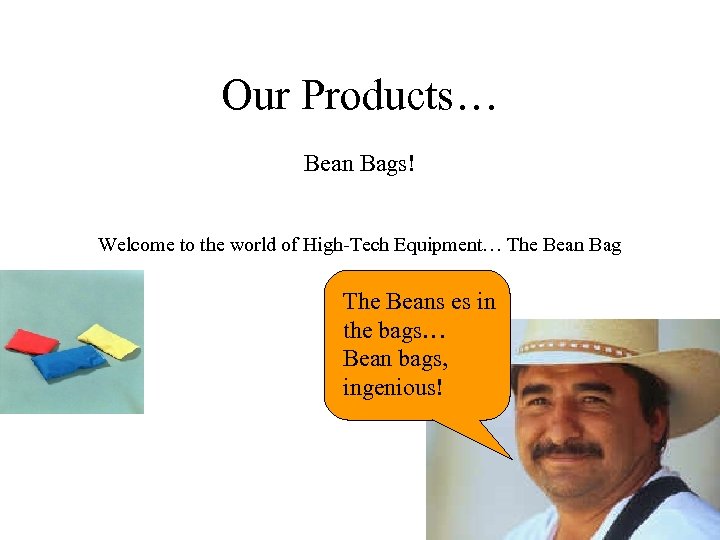 Our Products… Bean Bags! Welcome to the world of High-Tech Equipment… The Bean Bag