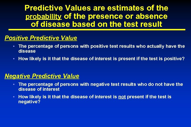 Predictive Values are estimates of the probability of the presence or absence of disease
